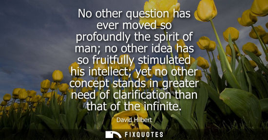 Small: No other question has ever moved so profoundly the spirit of man no other idea has so fruitfully stimul