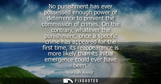Small: No punishment has ever possessed enough power of deterrence to prevent the commission of crimes.