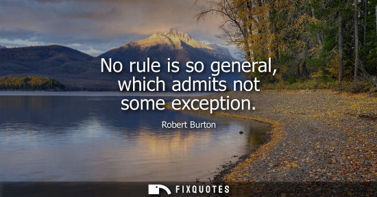 Small: No rule is so general, which admits not some exception