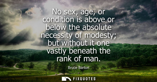Small: No sex, age, or condition is above or below the absolute necessity of modesty but without it one vastly