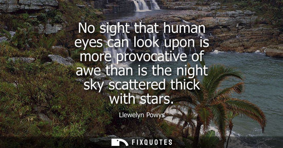 Small: No sight that human eyes can look upon is more provocative of awe than is the night sky scattered thick