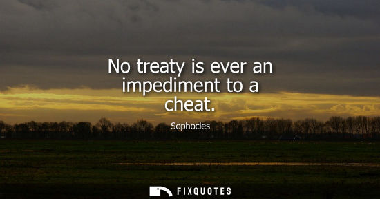 Small: No treaty is ever an impediment to a cheat