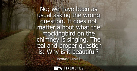 Small: No we have been as usual asking the wrong question. It does not matter a hoot what the mockingbird on t