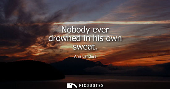 Small: Nobody ever drowned in his own sweat