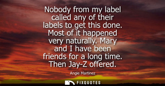 Small: Nobody from my label called any of their labels to get this done. Most of it happened very naturally. M