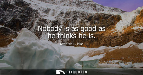 Small: Nobody is as good as he thinks he is