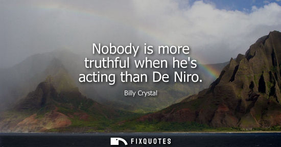 Small: Nobody is more truthful when hes acting than De Niro