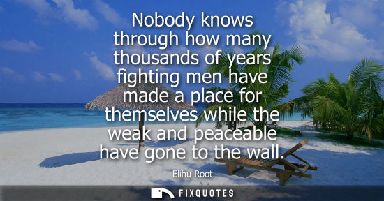 Small: Nobody knows through how many thousands of years fighting men have made a place for themselves while th