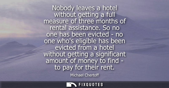 Small: Nobody leaves a hotel without getting a full measure of three months of rental assistance. So no one ha
