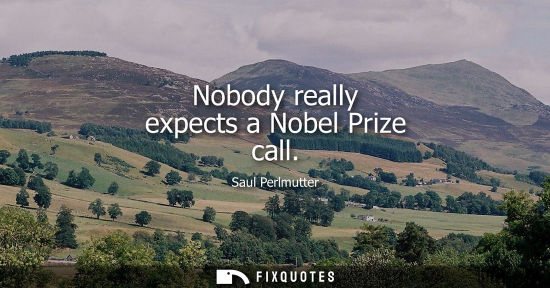 Small: Nobody really expects a Nobel Prize call