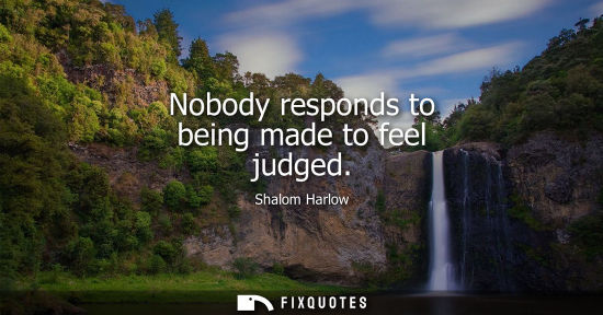 Small: Nobody responds to being made to feel judged