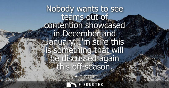 Small: Nobody wants to see teams out of contention showcased in December and January. Im sure this is somethin