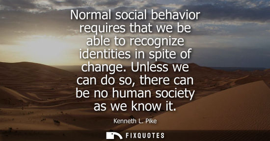 Small: Normal social behavior requires that we be able to recognize identities in spite of change. Unless we c