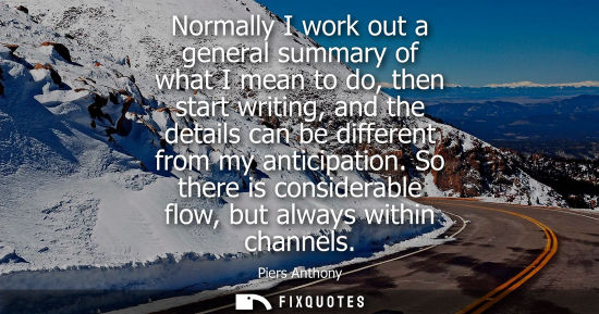 Small: Normally I work out a general summary of what I mean to do, then start writing, and the details can be 