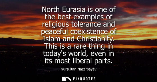 Small: North Eurasia is one of the best examples of religious tolerance and peaceful coexistence of Islam and Christi