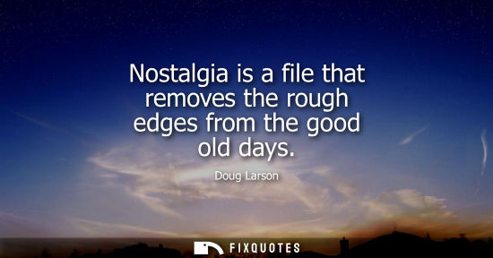 Small: Nostalgia is a file that removes the rough edges from the good old days
