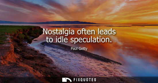 Small: Nostalgia often leads to idle speculation