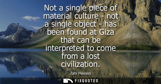 Small: Not a single piece of material culture - not a single object - has been found at Giza that can be inter
