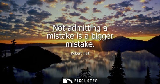 Small: Not admitting a mistake is a bigger mistake