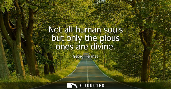 Small: Not all human souls but only the pious ones are divine