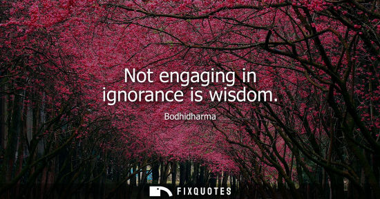 Small: Not engaging in ignorance is wisdom