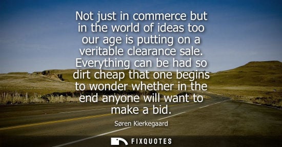 Small: Not just in commerce but in the world of ideas too our age is putting on a veritable clearance sale. Everythin