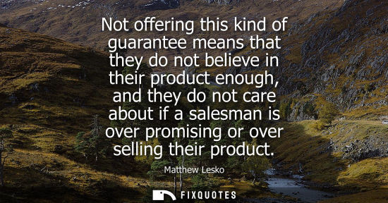 Small: Not offering this kind of guarantee means that they do not believe in their product enough, and they do