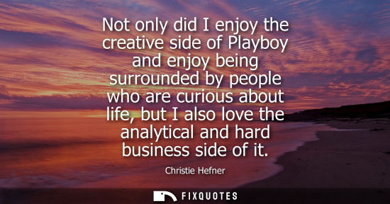 Small: Not only did I enjoy the creative side of Playboy and enjoy being surrounded by people who are curious 