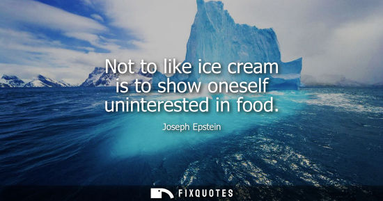 Small: Not to like ice cream is to show oneself uninterested in food