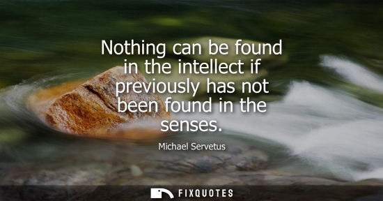 Small: Nothing can be found in the intellect if previously has not been found in the senses