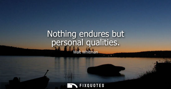 Small: Nothing endures but personal qualities