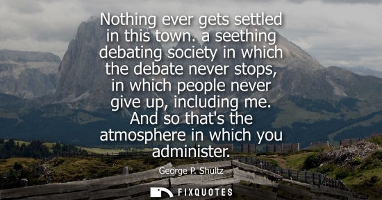 Small: Nothing ever gets settled in this town. a seething debating society in which the debate never stops, in