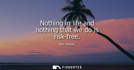 Small: Nothing in life and nothing that we do is risk-free