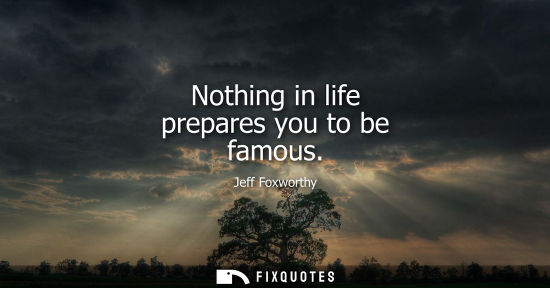 Small: Nothing in life prepares you to be famous