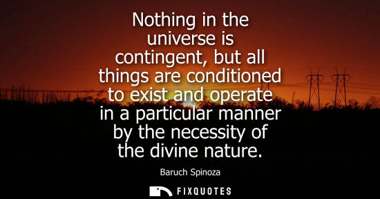 Small: Nothing in the universe is contingent, but all things are conditioned to exist and operate in a particular man