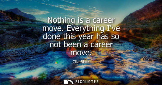Small: Nothing is a career move. Everything Ive done this year has so not been a career move