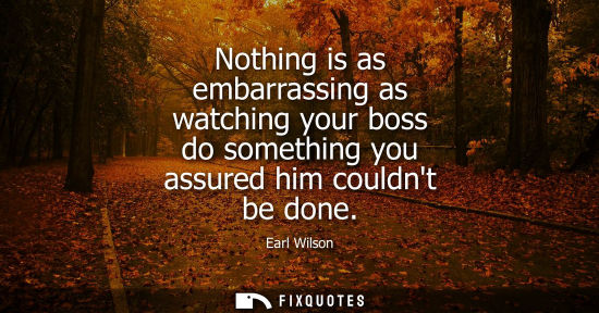 Small: Nothing is as embarrassing as watching your boss do something you assured him couldnt be done