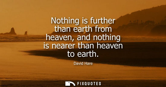 Small: Nothing is further than earth from heaven, and nothing is nearer than heaven to earth