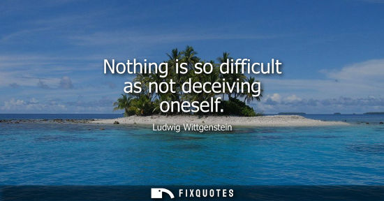 Small: Nothing is so difficult as not deceiving oneself