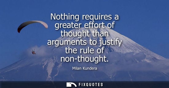 Small: Nothing requires a greater effort of thought than arguments to justify the rule of non-thought