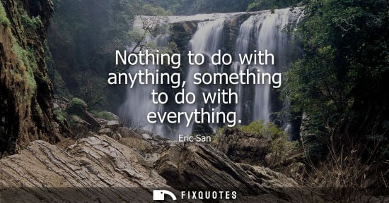 Small: Nothing to do with anything, something to do with everything