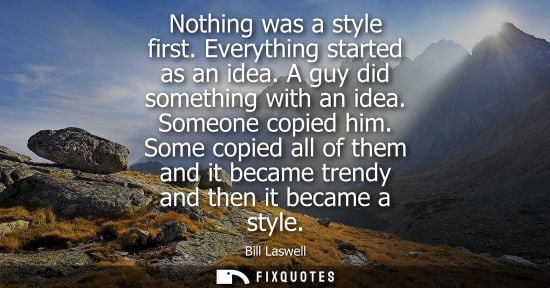 Small: Nothing was a style first. Everything started as an idea. A guy did something with an idea. Someone cop