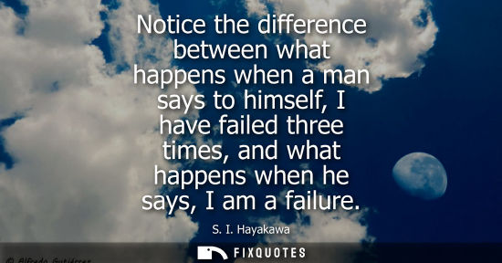 Small: Notice the difference between what happens when a man says to himself, I have failed three times, and w