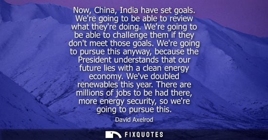 Small: Now, China, India have set goals. Were going to be able to review what theyre doing. Were going to be a