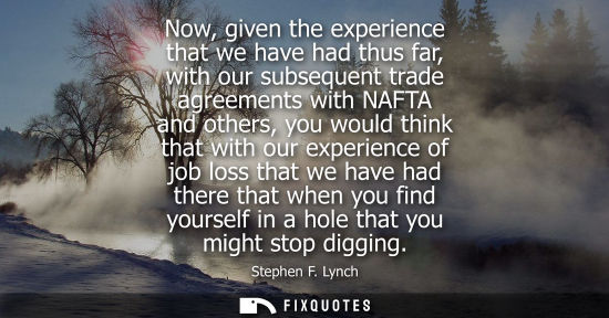 Small: Now, given the experience that we have had thus far, with our subsequent trade agreements with NAFTA an