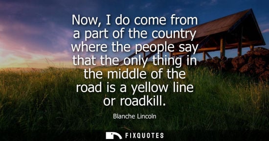 Small: Now, I do come from a part of the country where the people say that the only thing in the middle of the
