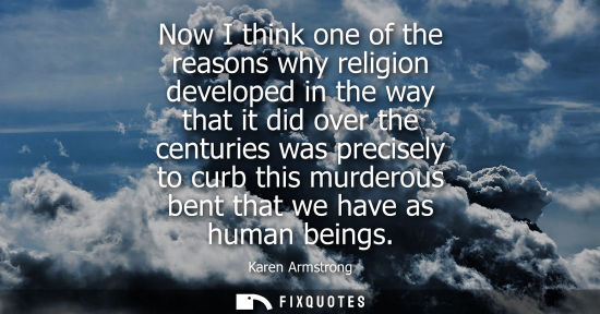 Small: Now I think one of the reasons why religion developed in the way that it did over the centuries was pre