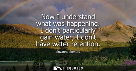 Small: Now I understand what was happening. I dont particularly gain water I dont have water retention