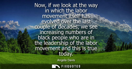 Small: Now, if we look at the way in which the labor movement itself has evolved over the last couple of decad