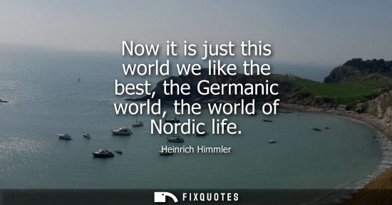 Small: Now it is just this world we like the best, the Germanic world, the world of Nordic life